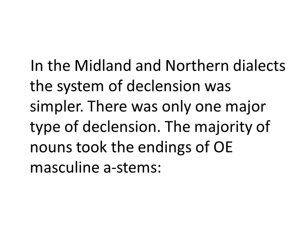 In the Midland and Northern dialects the system of declension was simpler. There was